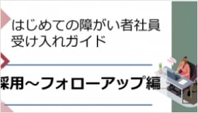 はじめての障がい者社員受け入れガイド【採用～フォローアップ編】・在宅支援事例集