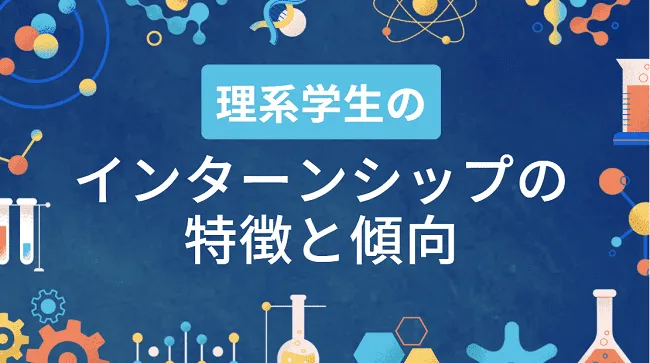 理系学生のインターンシップの特徴と傾向